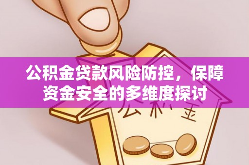 讷河公积金贷款风险防控，保障资金安全的多维度探讨