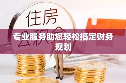 讷河专业服务助您轻松搞定财务规划
