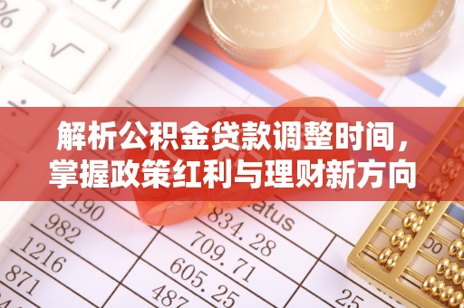 讷河解析公积金贷款调整时间，掌握政策红利与理财新方向