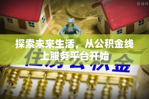 讷河探索未来生活，从公积金线上服务平台开始