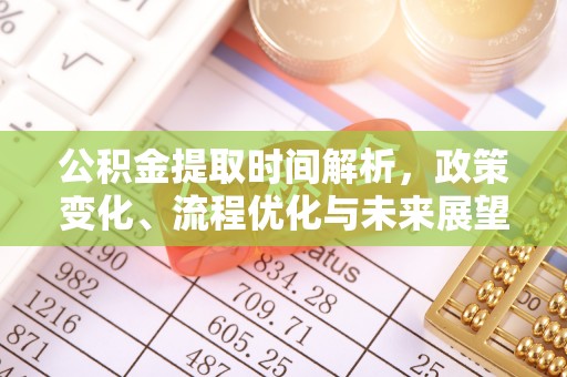 讷河公积金提取时间解析，政策变化、流程优化与未来展望
