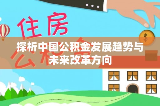 讷河探析中国公积金发展趋势与未来改革方向