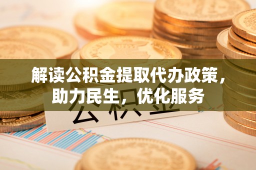讷河解读公积金提取代办政策，助力民生，优化服务