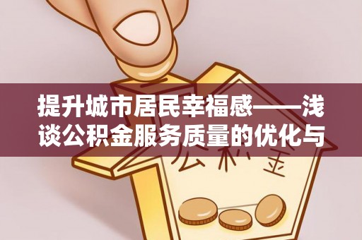 讷河提升城市居民幸福感——浅谈公积金服务质量的优化与未来
