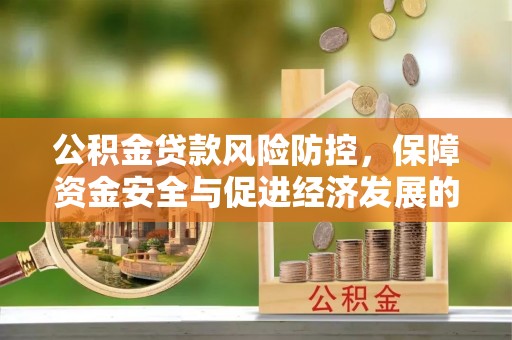 讷河公积金贷款风险防控，保障资金安全与促进经济发展的平衡之道