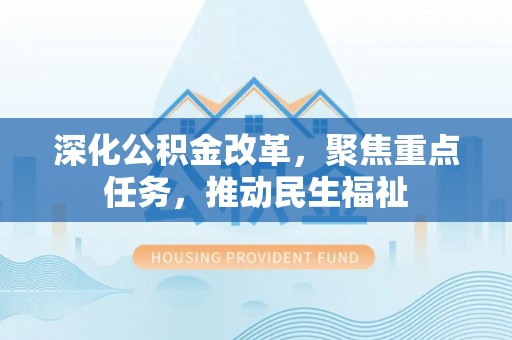 讷河深化公积金改革，聚焦重点任务，推动民生福祉